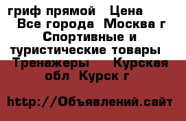 гриф прямой › Цена ­ 700 - Все города, Москва г. Спортивные и туристические товары » Тренажеры   . Курская обл.,Курск г.